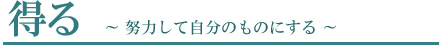 得る　努力して自分のものにるす